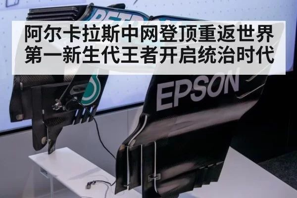阿尔卡拉斯中网登顶重返世界第一新生代王者开启统治时代